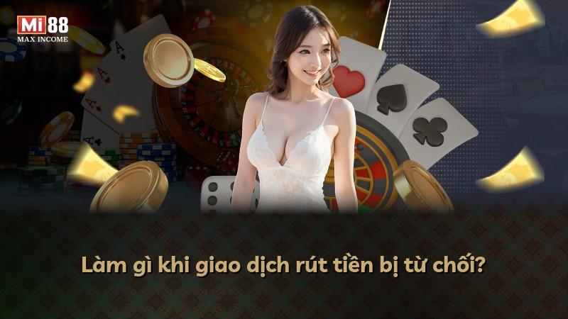 Làm gì khi giao dịch rút tiền bị từ chối?