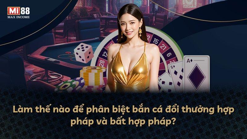 Làm thế nào để phân biệt bắn cá đổi thưởng hợp pháp và bất hợp pháp?