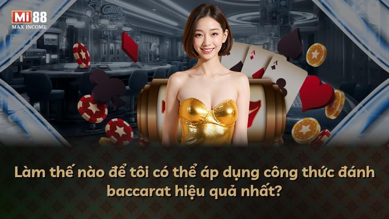 Làm thế nào để tôi có thể áp dụng công thức đánh baccarat hiệu quả nhất?