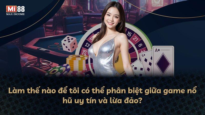 Làm thế nào để tôi có thể phân biệt giữa game nổ hũ uy tín và lừa đảo?