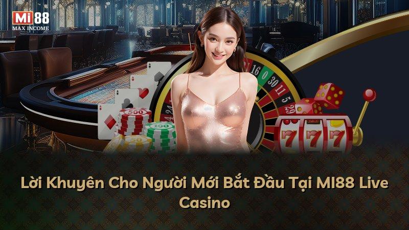 Lời Khuyên Cho Người Mới Bắt Đầu Tại MI88 Live Casino