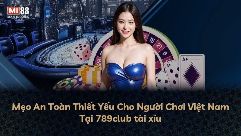Mẹo An Toàn Thiết Yếu Cho Người Chơi Việt Nam Tại 789club tài xỉu