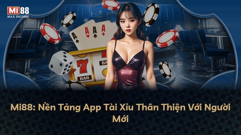 Mi88: Nền Tảng App Tài Xỉu Thân Thiện Với Người Mới