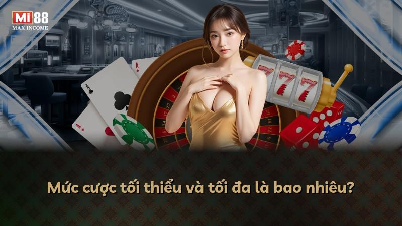 Mức cược tối thiểu và tối đa là bao nhiêu?