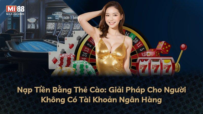 Nạp Tiền Bằng Thẻ Cào: Giải Pháp Cho Người Không Có Tài Khoản Ngân Hàng