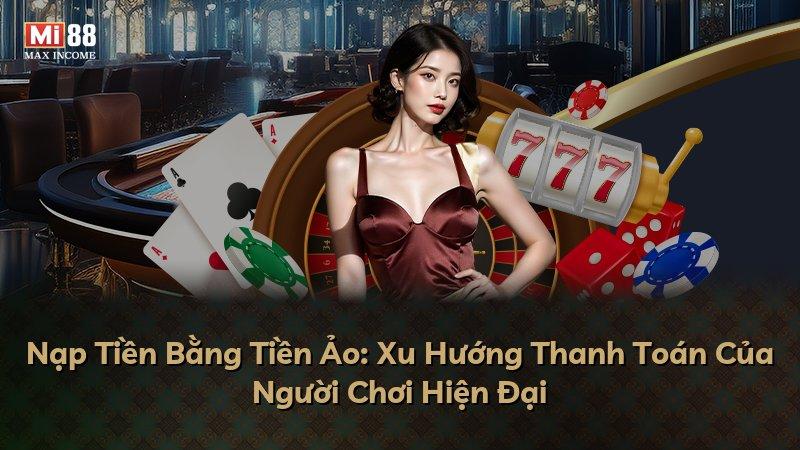 Nạp Tiền Bằng Tiền Ảo: Xu Hướng Thanh Toán Của Người Chơi Hiện Đại