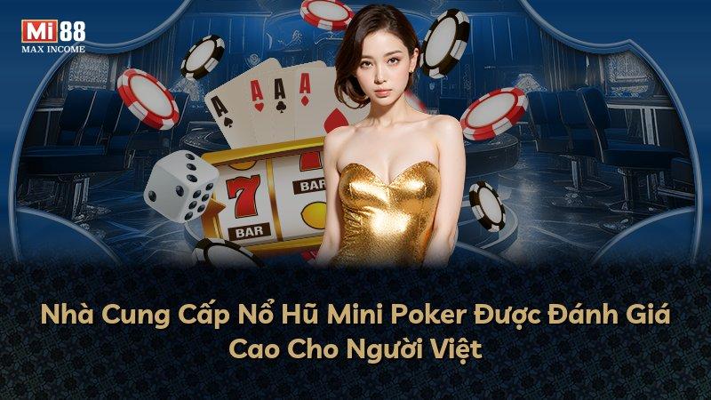 Nhà Cung Cấp Nổ Hũ Mini Poker Được Đánh Giá Cao Cho Người Việt