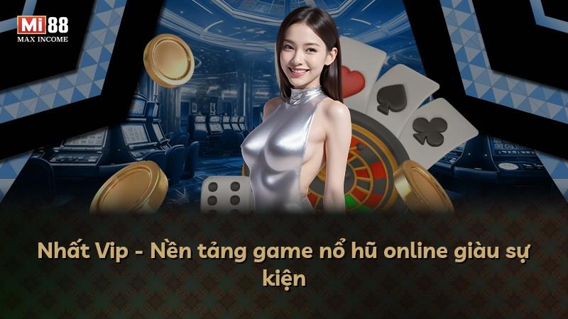 Nhất Vip - Nền tảng game nổ hũ online giàu sự kiện