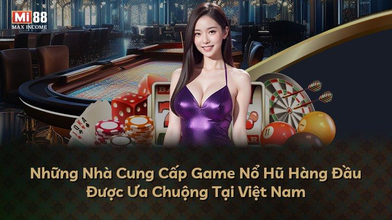 Những Nhà Cung Cấp Game Nổ Hũ Hàng Đầu Được Ưa Chuộng Tại Việt Nam