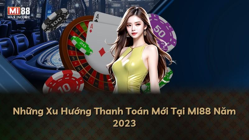 Những Xu Hướng Thanh Toán Mới Tại MI88 Năm 2023