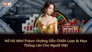 Nổ Hũ Mini Poker: Hướng Dẫn Chiến Lược & Mẹo Thắng Lớn Cho Người Việt