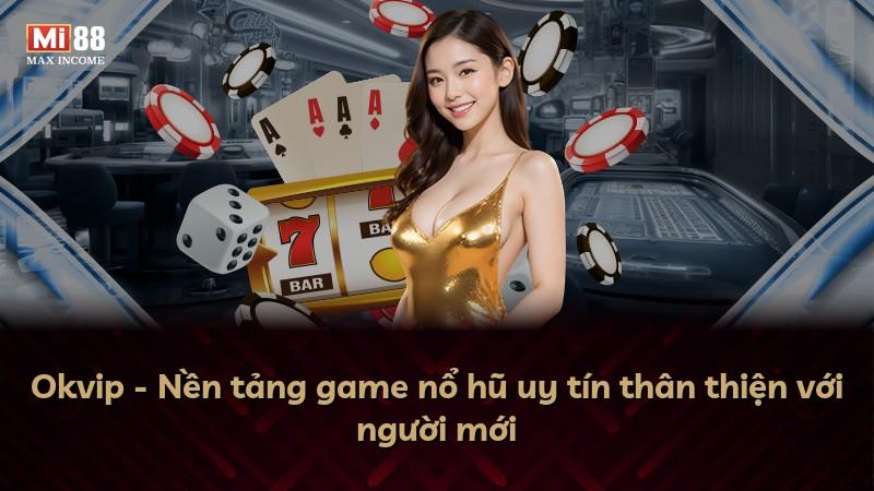 Okvip - Nền tảng game nổ hũ uy tín thân thiện với người mới