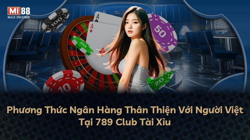 Phương Thức Ngân Hàng Thân Thiện Với Người Việt Tại 789 Club Tài Xỉu