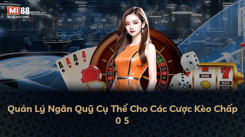 Quản Lý Ngân Quỹ Cụ Thể Cho Các Cược Kèo Chấp 0 5