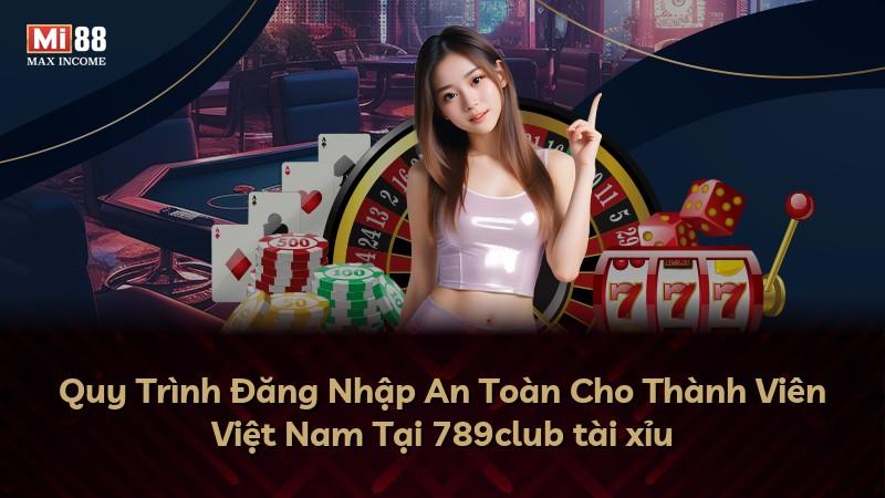 Quy Trình Đăng Nhập An Toàn Cho Thành Viên Việt Nam Tại 789club tài xỉu