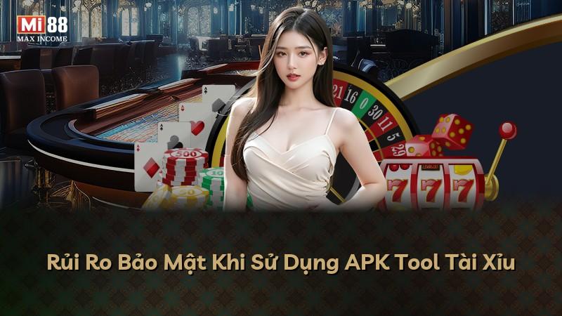 Rủi Ro Bảo Mật Khi Sử Dụng APK Tool Tài Xỉu