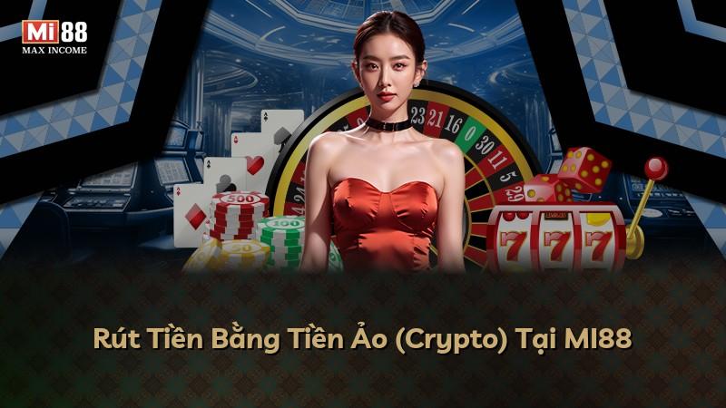 Rút Tiền Bằng Tiền Ảo (Crypto) Tại MI88
