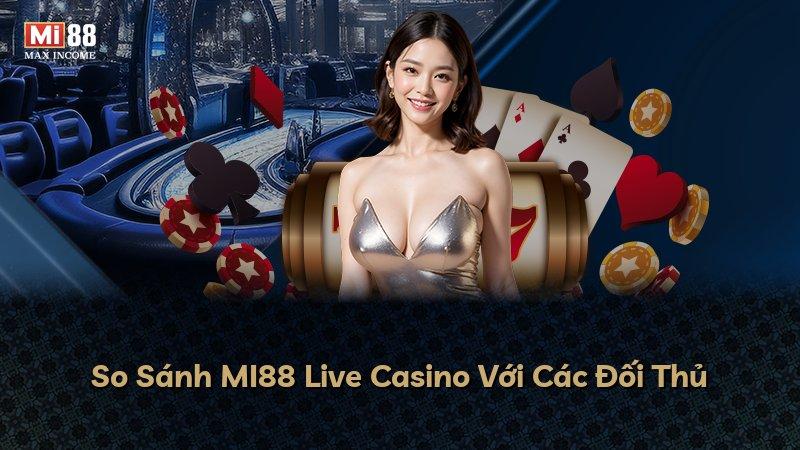 So Sánh MI88 Live Casino Với Các Đối Thủ
