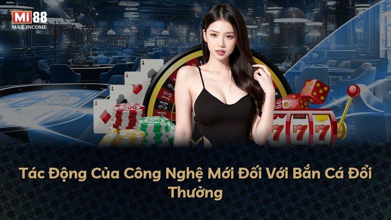 Tác Động Của Công Nghệ Mới Đối Với Bắn Cá Đổi Thưởng