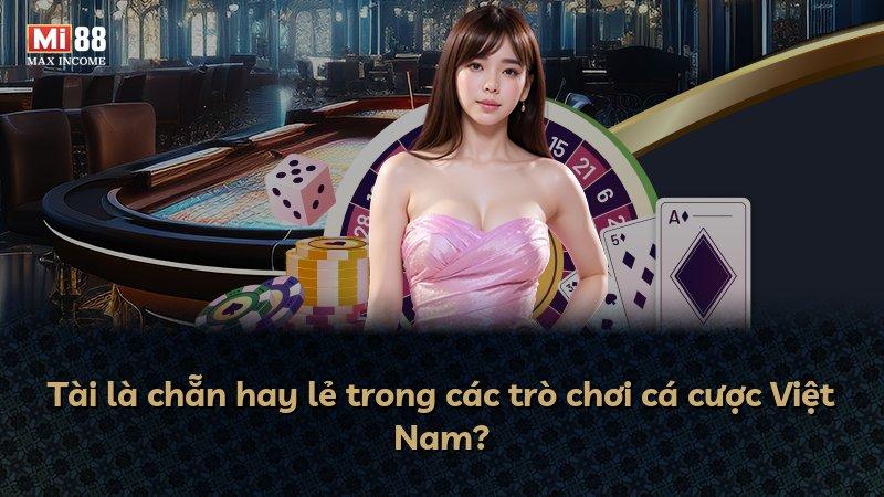 Tài là chẵn hay lẻ trong các trò chơi cá cược Việt Nam?