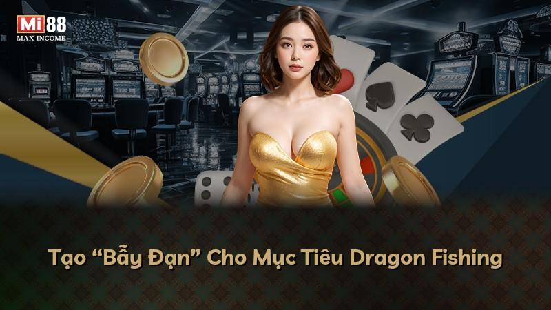 Tạo “Bẫy Đạn” Cho Mục Tiêu Dragon Fishing