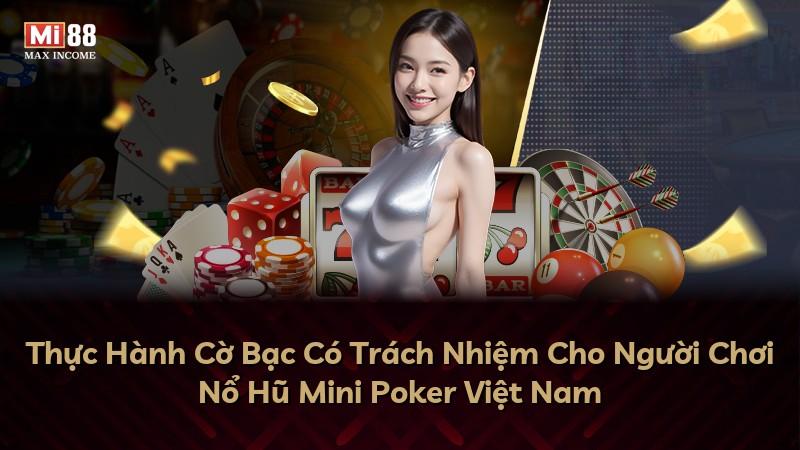 Thực Hành Cờ Bạc Có Trách Nhiệm Cho Người Chơi Nổ Hũ Mini Poker Việt Nam