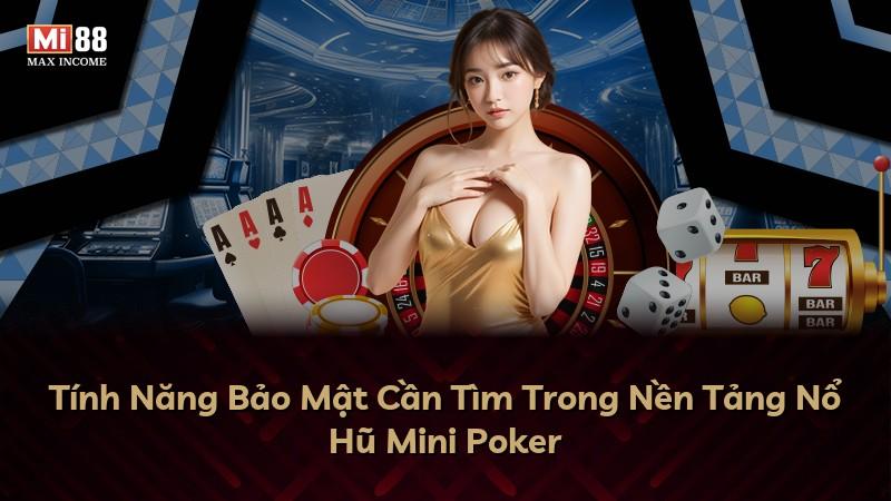Tính Năng Bảo Mật Cần Tìm Trong Nền Tảng Nổ Hũ Mini Poker