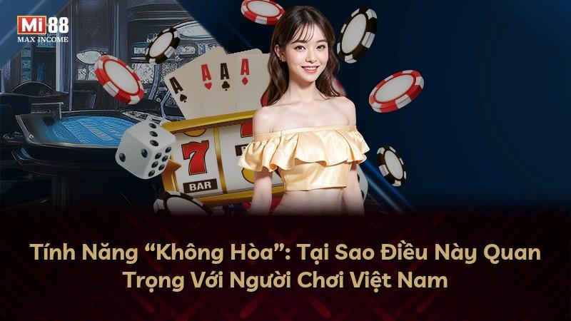 Tính Năng “Không Hòa”: Tại Sao Điều Này Quan Trọng Với Người Chơi Việt Nam