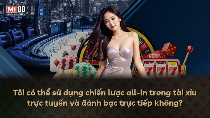 Tôi có thể sử dụng chiến lược all-in trong tài xỉu trực tuyến và đánh bạc trực tiếp không?