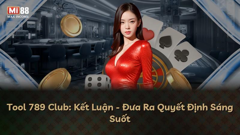 Tool 789 Club: Kết Luận - Đưa Ra Quyết Định Sáng Suốt