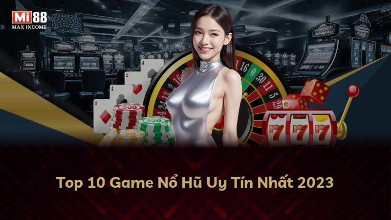 Top 10 Game Nổ Hũ Uy Tín Nhất 2023