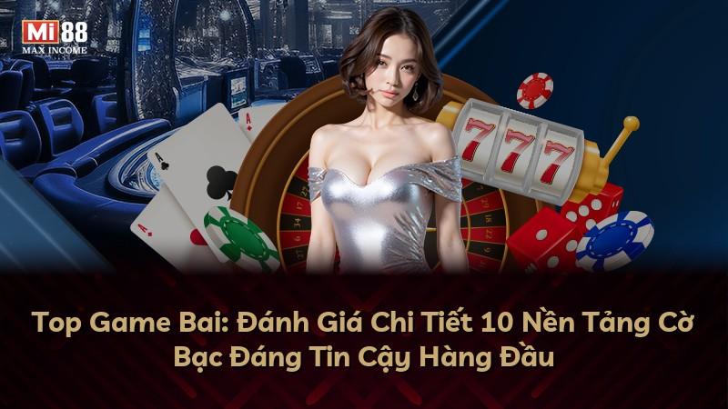 Top Game Bai: Đánh Giá Chi Tiết 10 Nền Tảng Cờ Bạc Đáng Tin Cậy Hàng Đầu