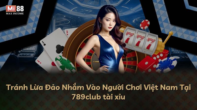 Tránh Lừa Đảo Nhắm Vào Người Chơi Việt Nam Tại 789club tài xỉu