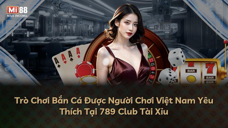 Trò Chơi Bắn Cá Được Người Chơi Việt Nam Yêu Thích Tại 789 Club Tài Xỉu
