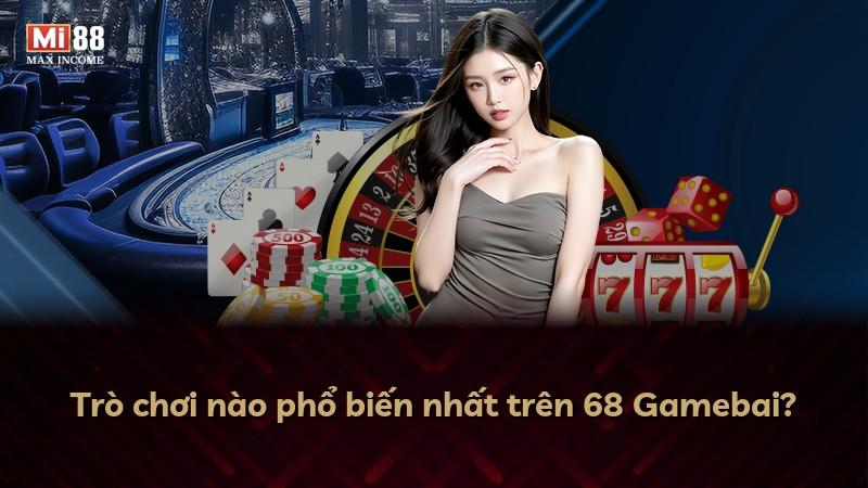 Trò chơi nào phổ biến nhất trên 68 Gamebai?