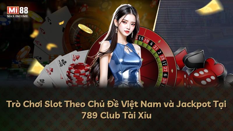 Trò Chơi Slot Theo Chủ Đề Việt Nam và Jackpot Tại 789 Club Tài Xỉu