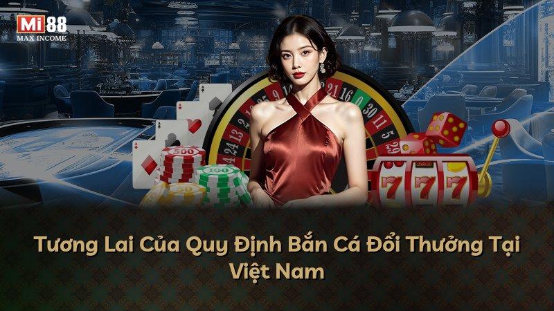 Tương Lai Của Quy Định Bắn Cá Đổi Thưởng Tại Việt Nam