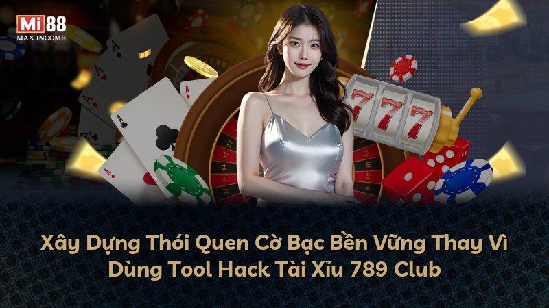 Xây Dựng Thói Quen Cờ Bạc Bền Vững Thay Vì Dùng Tool Hack Tài Xỉu 789 Club