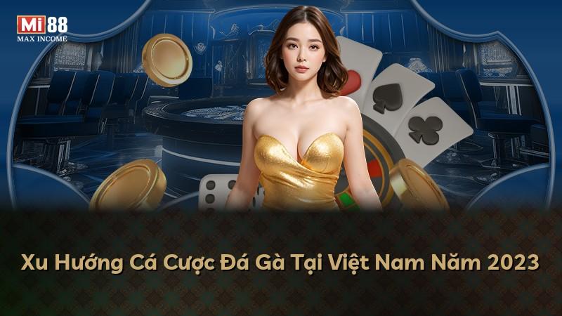 Xu Hướng Cá Cược Đá Gà Tại Việt Nam Năm 2023