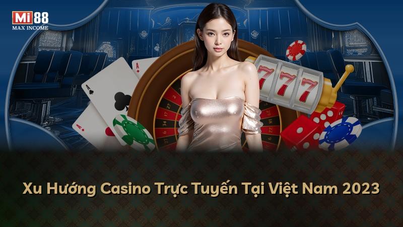 Xu Hướng Casino Trực Tuyến Tại Việt Nam 2023