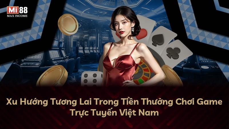 Xu Hướng Tương Lai Trong Tiền Thưởng Chơi Game Trực Tuyến Việt Nam