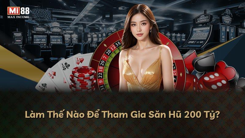 Làm Thế Nào Để Tham Gia Săn Hũ 200 Tỷ?